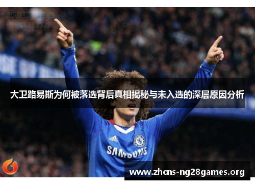 大卫路易斯为何被落选背后真相揭秘与未入选的深层原因分析