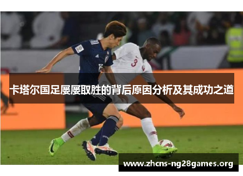 卡塔尔国足屡屡取胜的背后原因分析及其成功之道